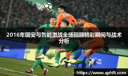 2016年国安与鲁能激战全场回顾精彩瞬间与战术分析