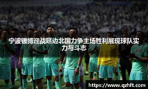 宁波银博迎战延边北国力争主场胜利展现球队实力与斗志