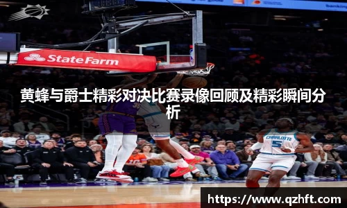 黄蜂与爵士精彩对决比赛录像回顾及精彩瞬间分析